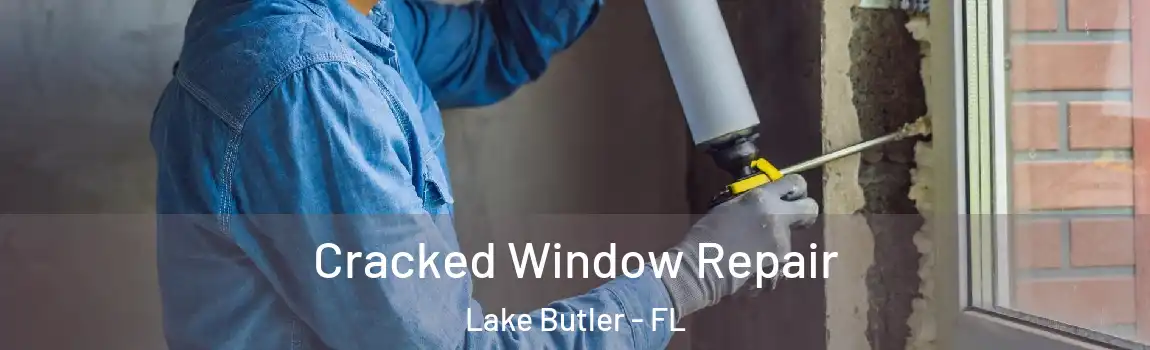  Cracked Window Repair Lake Butler - FL