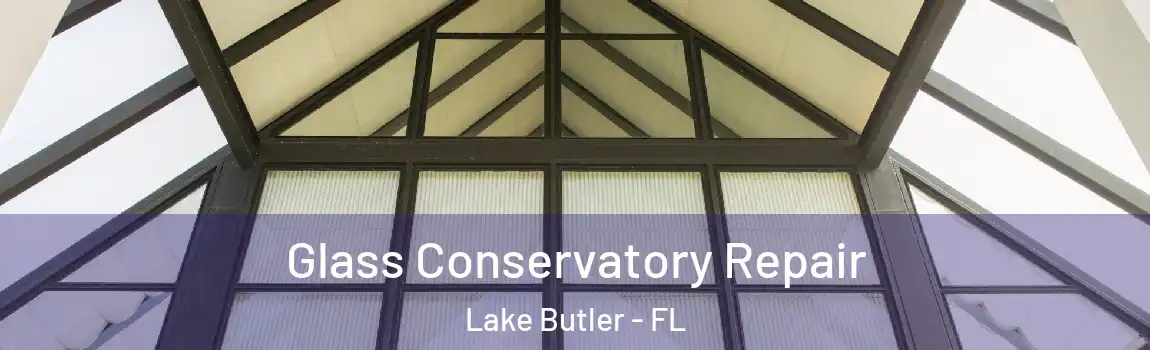  Glass Conservatory Repair Lake Butler - FL