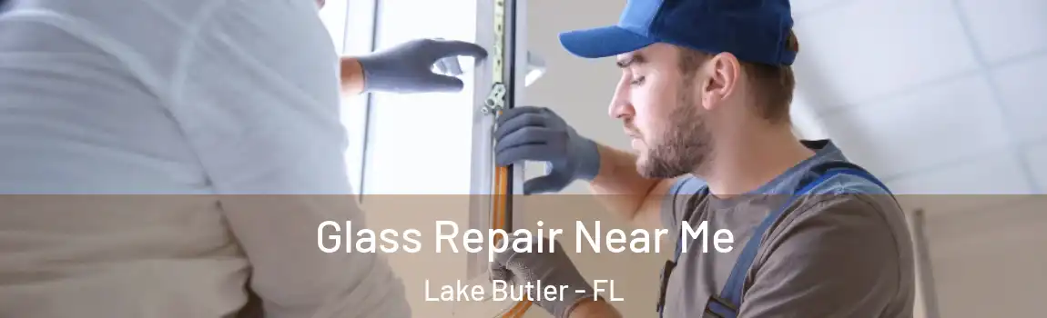  Glass Repair Near Me Lake Butler - FL