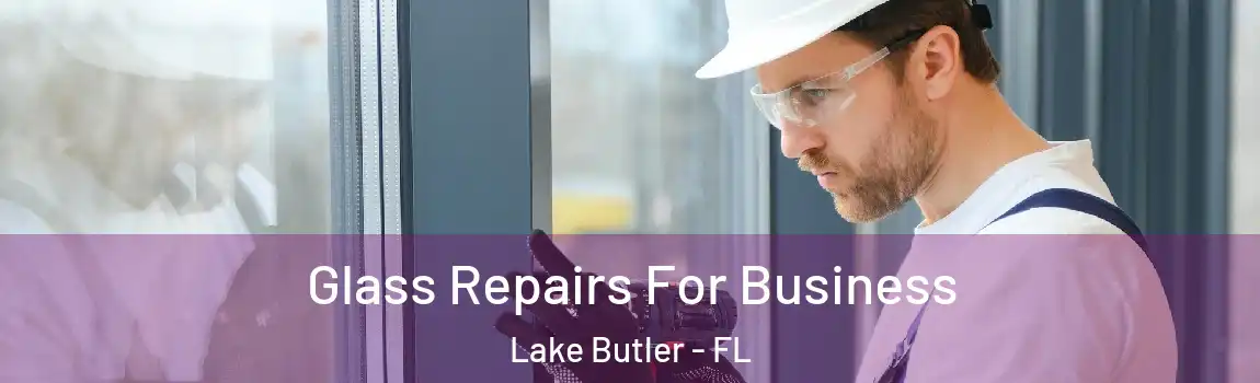  Glass Repairs For Business Lake Butler - FL
