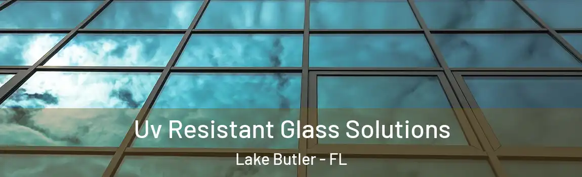  Uv Resistant Glass Solutions Lake Butler - FL